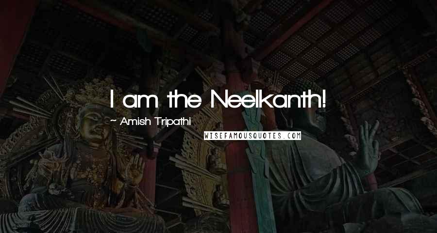 Amish Tripathi Quotes: I am the Neelkanth!