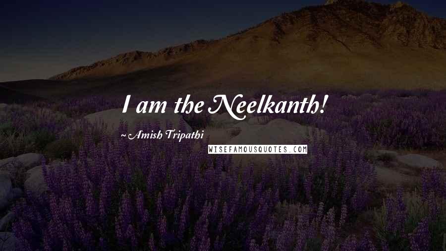 Amish Tripathi Quotes: I am the Neelkanth!