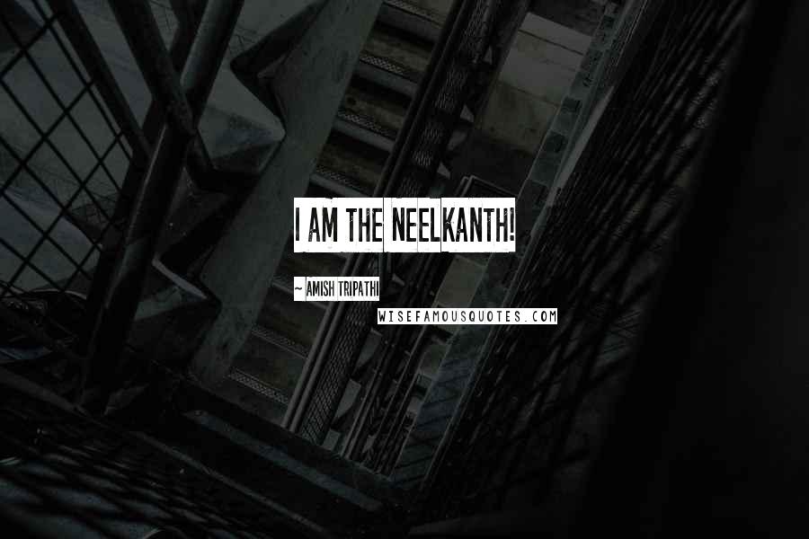 Amish Tripathi Quotes: I am the Neelkanth!