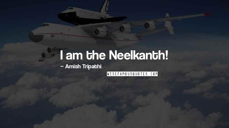 Amish Tripathi Quotes: I am the Neelkanth!