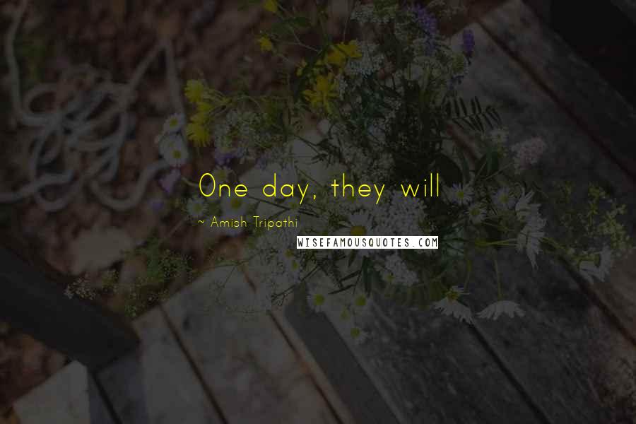 Amish Tripathi Quotes: One day, they will