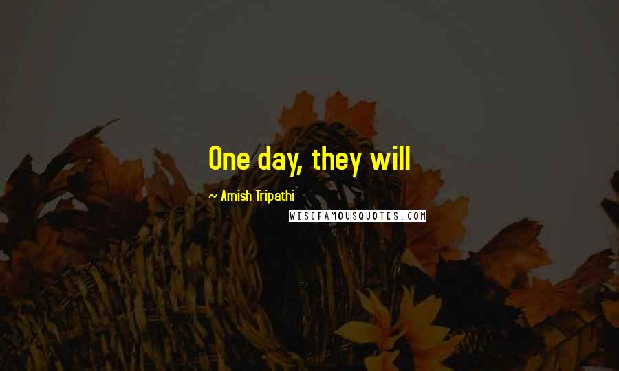 Amish Tripathi Quotes: One day, they will