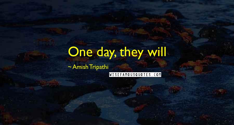 Amish Tripathi Quotes: One day, they will