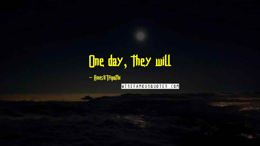 Amish Tripathi Quotes: One day, they will