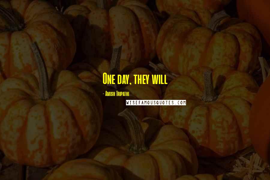 Amish Tripathi Quotes: One day, they will