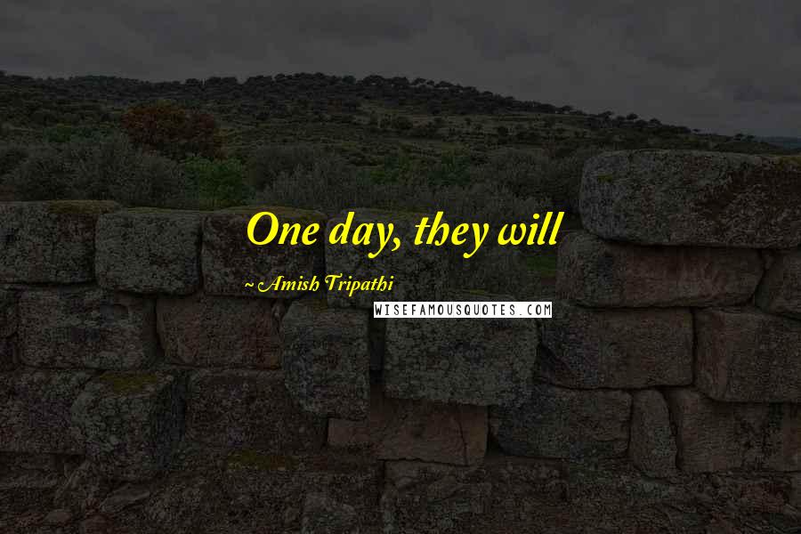Amish Tripathi Quotes: One day, they will