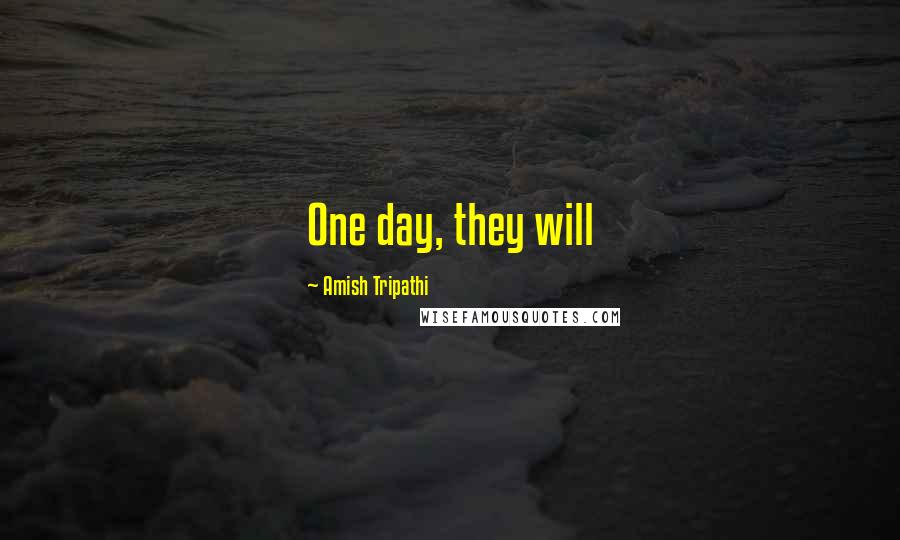 Amish Tripathi Quotes: One day, they will