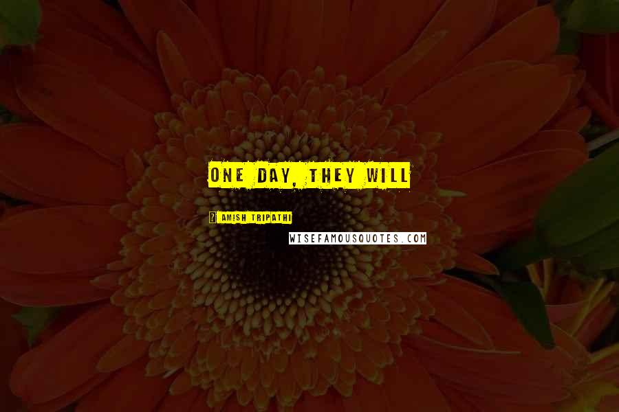 Amish Tripathi Quotes: One day, they will