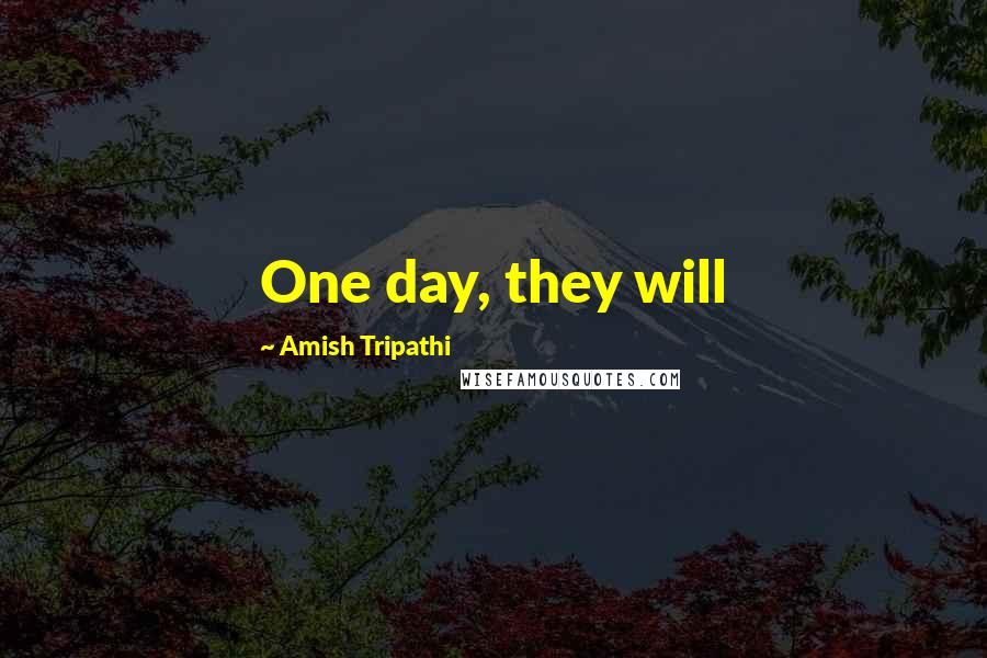 Amish Tripathi Quotes: One day, they will