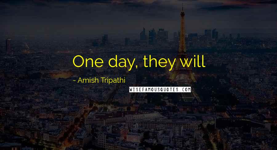Amish Tripathi Quotes: One day, they will