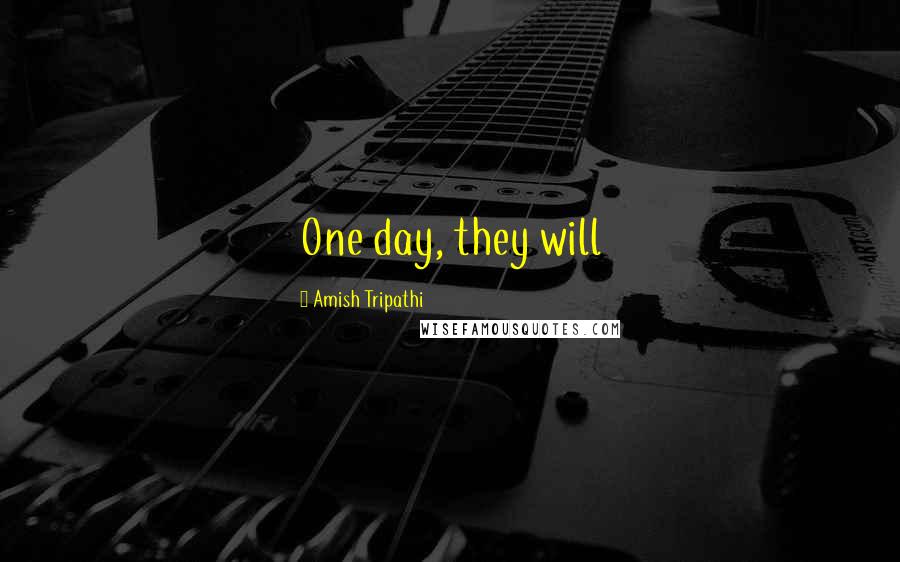 Amish Tripathi Quotes: One day, they will