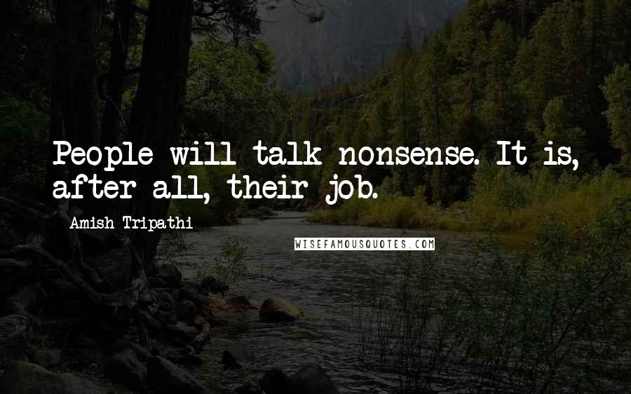 Amish Tripathi Quotes: People will talk nonsense. It is, after all, their job.