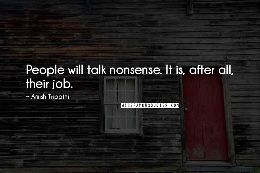 Amish Tripathi Quotes: People will talk nonsense. It is, after all, their job.