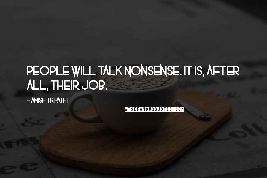 Amish Tripathi Quotes: People will talk nonsense. It is, after all, their job.