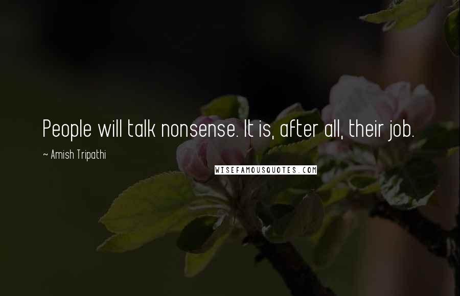 Amish Tripathi Quotes: People will talk nonsense. It is, after all, their job.