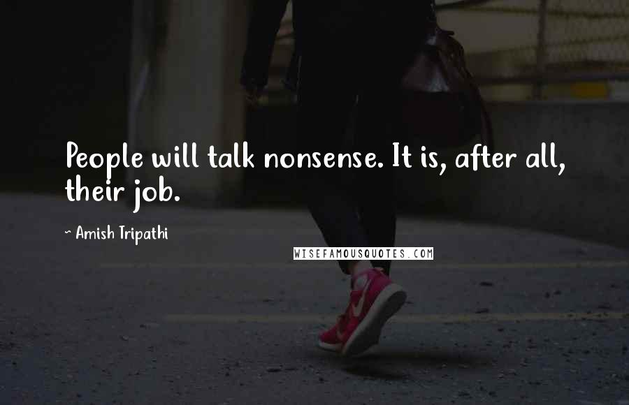 Amish Tripathi Quotes: People will talk nonsense. It is, after all, their job.
