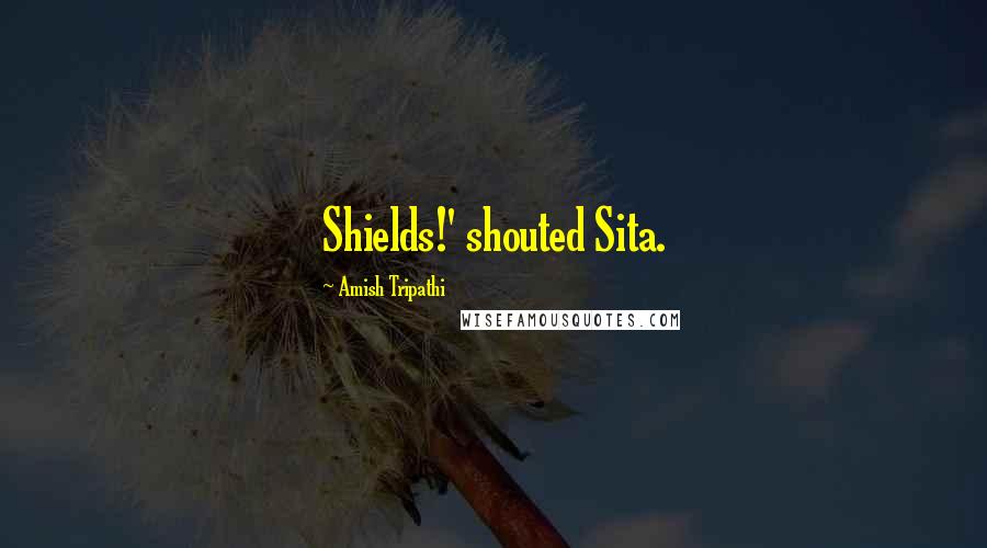 Amish Tripathi Quotes: Shields!' shouted Sita.