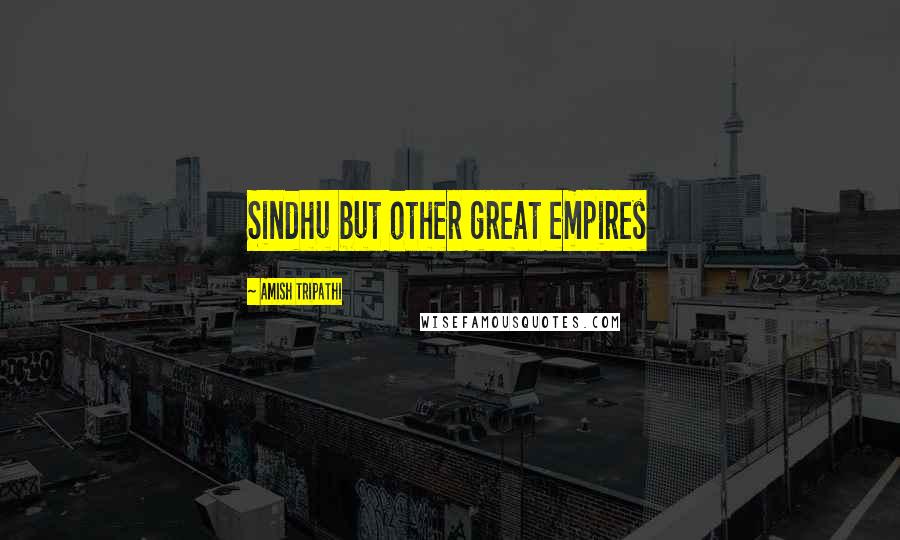 Amish Tripathi Quotes: Sindhu but other great empires