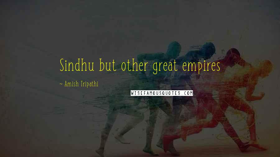 Amish Tripathi Quotes: Sindhu but other great empires