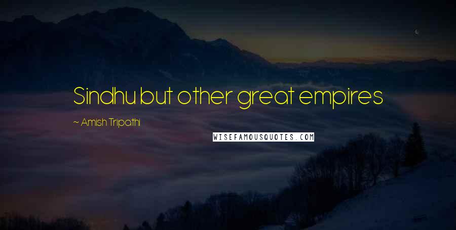 Amish Tripathi Quotes: Sindhu but other great empires