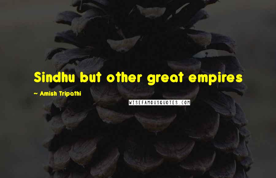 Amish Tripathi Quotes: Sindhu but other great empires