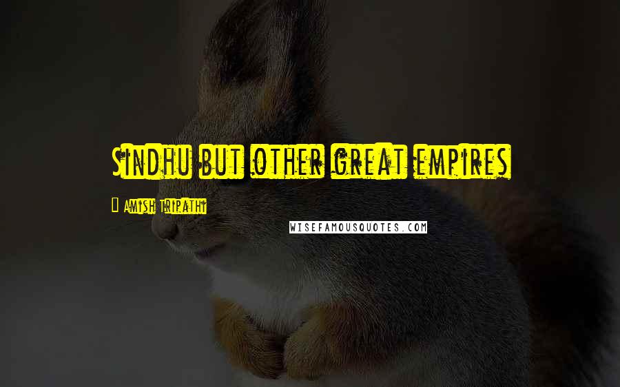 Amish Tripathi Quotes: Sindhu but other great empires
