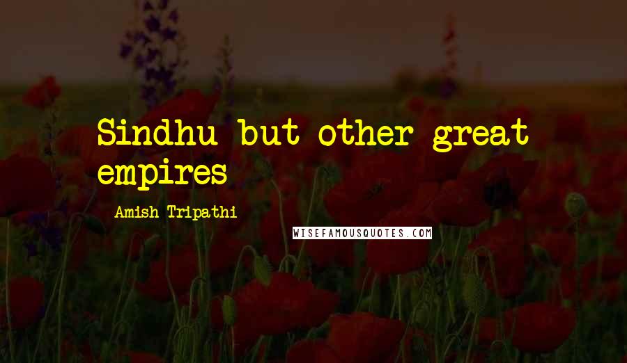 Amish Tripathi Quotes: Sindhu but other great empires