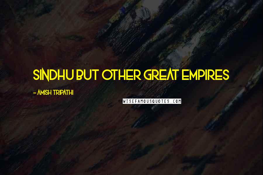 Amish Tripathi Quotes: Sindhu but other great empires