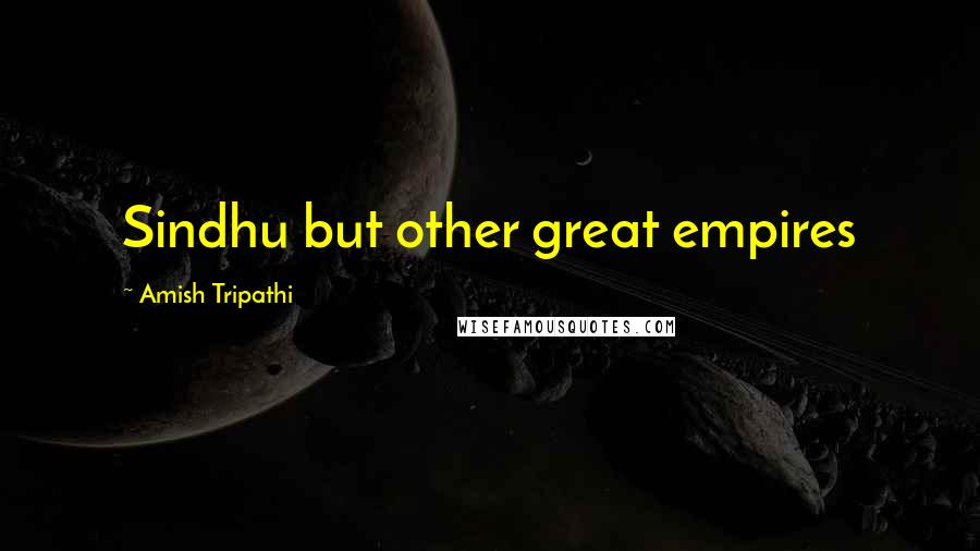 Amish Tripathi Quotes: Sindhu but other great empires