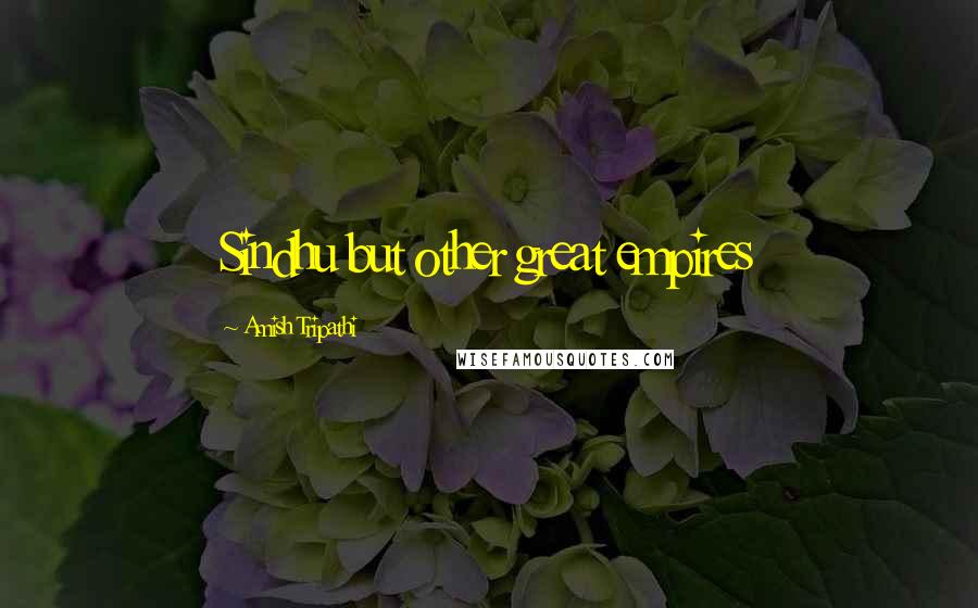 Amish Tripathi Quotes: Sindhu but other great empires