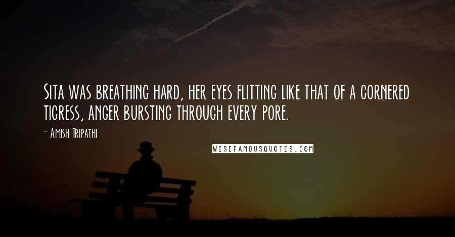 Amish Tripathi Quotes: Sita was breathing hard, her eyes flitting like that of a cornered tigress, anger bursting through every pore.