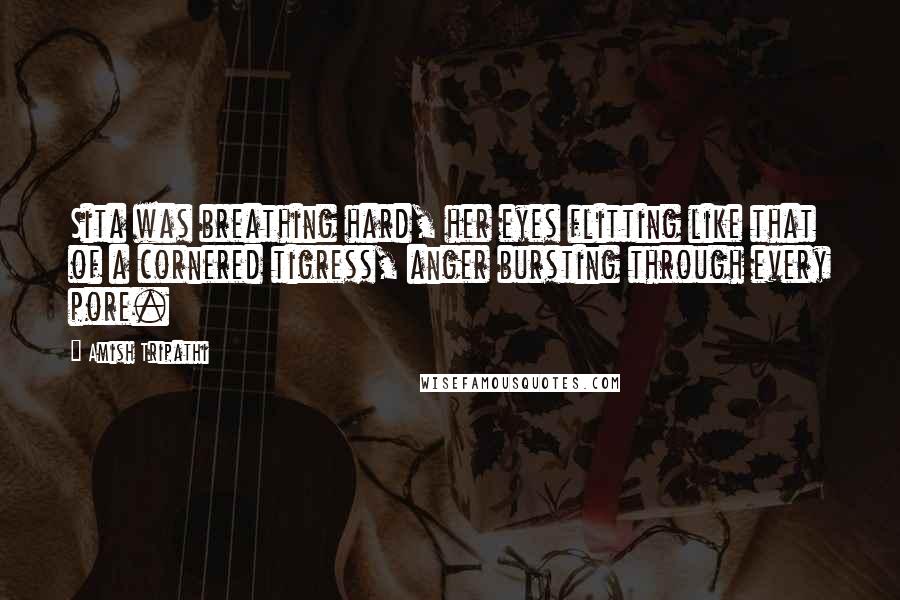 Amish Tripathi Quotes: Sita was breathing hard, her eyes flitting like that of a cornered tigress, anger bursting through every pore.