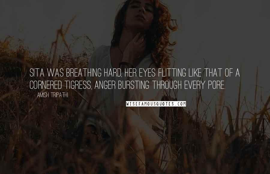 Amish Tripathi Quotes: Sita was breathing hard, her eyes flitting like that of a cornered tigress, anger bursting through every pore.