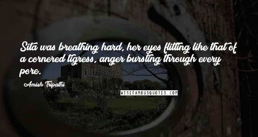 Amish Tripathi Quotes: Sita was breathing hard, her eyes flitting like that of a cornered tigress, anger bursting through every pore.