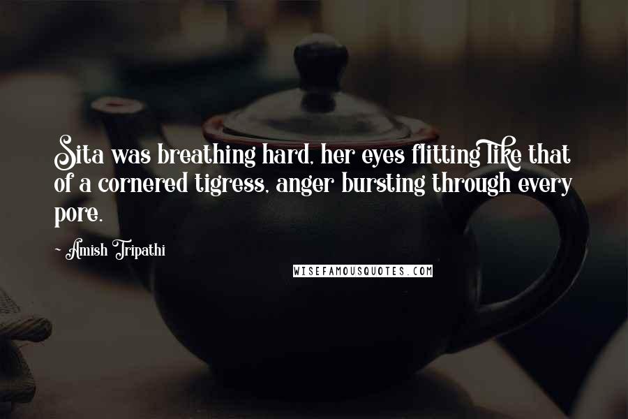 Amish Tripathi Quotes: Sita was breathing hard, her eyes flitting like that of a cornered tigress, anger bursting through every pore.