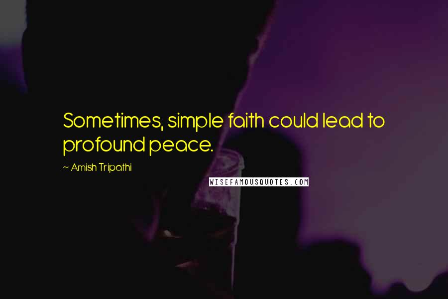 Amish Tripathi Quotes: Sometimes, simple faith could lead to profound peace.