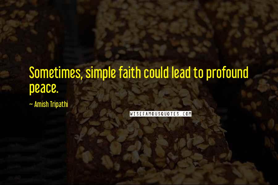 Amish Tripathi Quotes: Sometimes, simple faith could lead to profound peace.