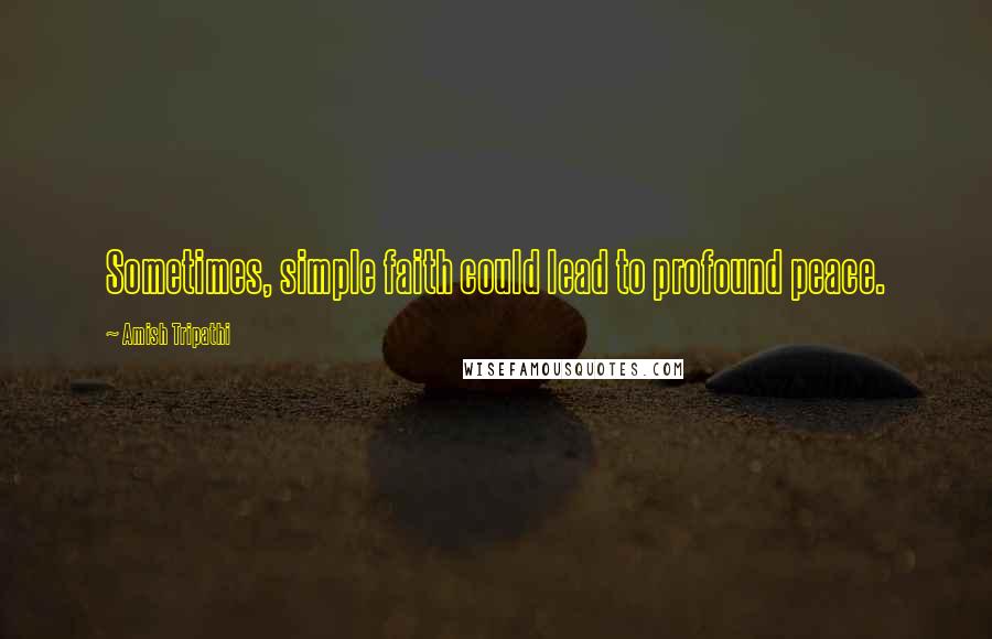 Amish Tripathi Quotes: Sometimes, simple faith could lead to profound peace.