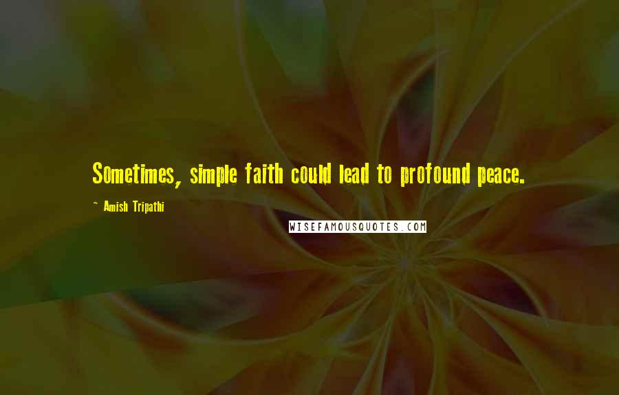 Amish Tripathi Quotes: Sometimes, simple faith could lead to profound peace.