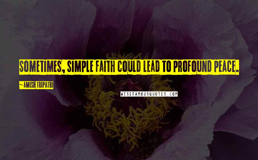 Amish Tripathi Quotes: Sometimes, simple faith could lead to profound peace.