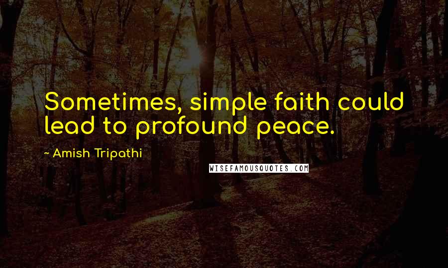 Amish Tripathi Quotes: Sometimes, simple faith could lead to profound peace.