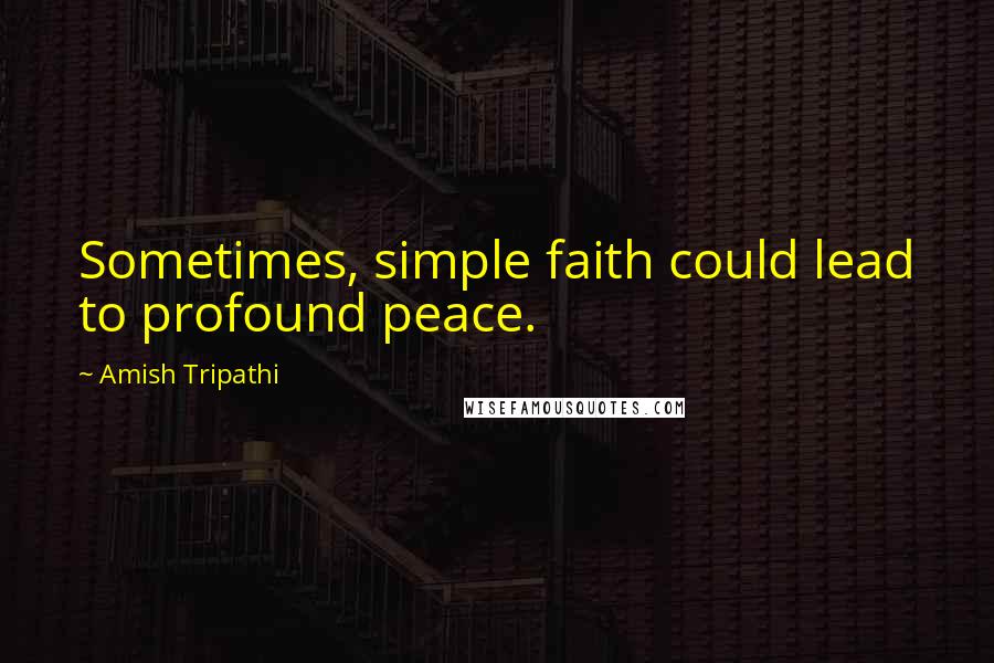 Amish Tripathi Quotes: Sometimes, simple faith could lead to profound peace.