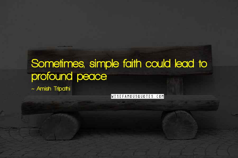 Amish Tripathi Quotes: Sometimes, simple faith could lead to profound peace.