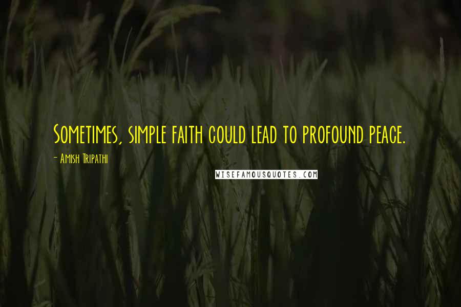 Amish Tripathi Quotes: Sometimes, simple faith could lead to profound peace.