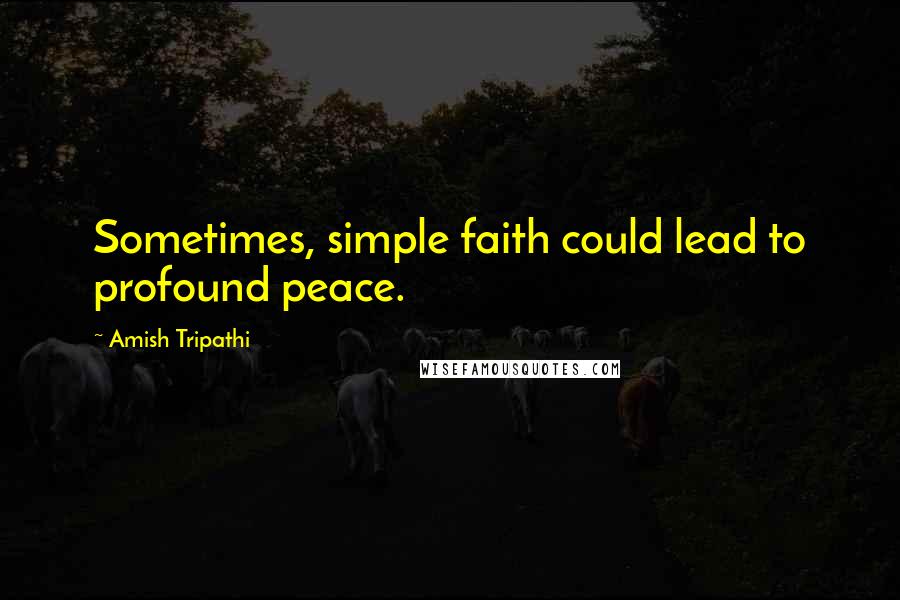 Amish Tripathi Quotes: Sometimes, simple faith could lead to profound peace.