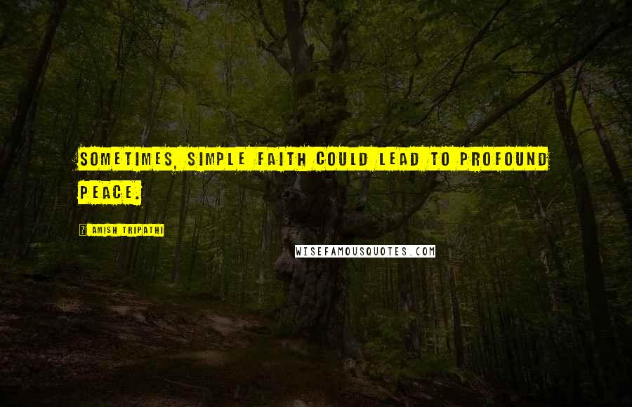 Amish Tripathi Quotes: Sometimes, simple faith could lead to profound peace.