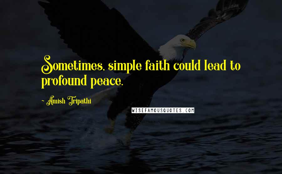 Amish Tripathi Quotes: Sometimes, simple faith could lead to profound peace.