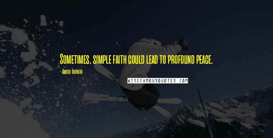 Amish Tripathi Quotes: Sometimes, simple faith could lead to profound peace.