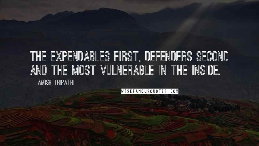 Amish Tripathi Quotes: The expendables first, defenders second and the most vulnerable in the inside.