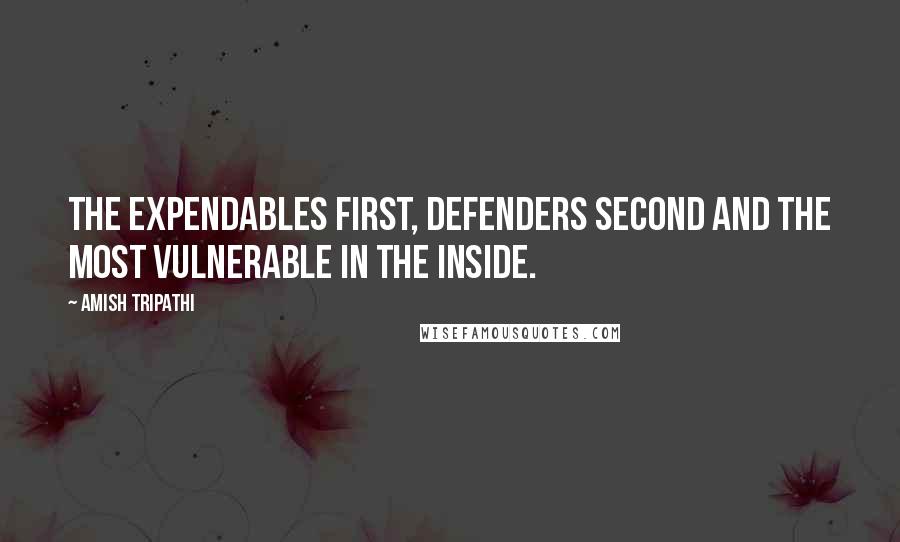 Amish Tripathi Quotes: The expendables first, defenders second and the most vulnerable in the inside.